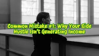 Common Mistake #1 Why Your Side Hustle Isn't Generating Income