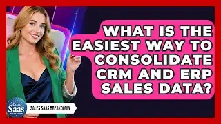 What Is The Easiest Way To Consolidate CRM And ERP Sales Data? - Sales Saas Breakdown