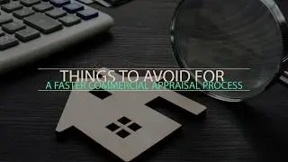 Things to Avoid for a Faster Commercial Appraisal Process