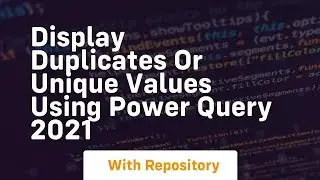 Display duplicates or unique values using power query 2021