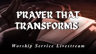 Prayer That Transforms | July 20, 2025 | Sunday Service