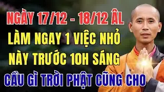 NGÀY 17/12 - 18/12 ÂM LỊCH, LÀM NGAY 1 VIỆC NHỎ NÀY TRƯỚC 10H SÁNG, CẦU GÌ TRỜI PHẬT CŨNG CHO