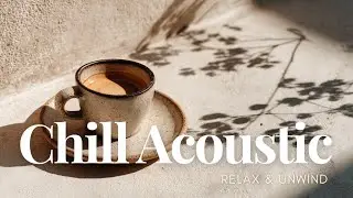 Chill Acoustic Music | Soft Indie Songs for Relaxing, Work & Coffee Time