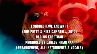 I SHOULD HAVE KNOWN IT (Tom Petty) CARLOS FREGTMAN - Produced by Carlos Fregtman(remastered, lyrics)