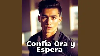 Conf&iacute;a Ora y Espera