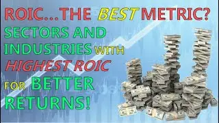 The Secret to Smarter Stock Picks...Sectors and Industries with HIGHEST ROIC!