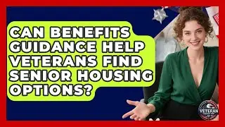 Can Benefits Guidance Help Veterans Find Senior Housing Options? | Veteran Community Guide