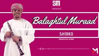 SHIRKO - BALAGHTUL MURAAD