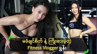 မခံချင်စိတ် နဲ့ ကြိုးစားခဲ့တဲ့ Fitness Vlogger ရွှန်း
