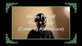 Dan + Shay - All To Myself (Cover by AlbatoLuce)