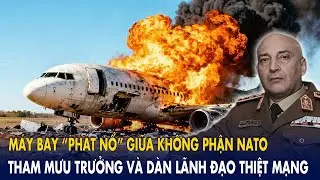 Máy bay “phát nổ” giữa không phận NATO: Tham mưu trưởng và dàn lãnh đạo thiệt mạng