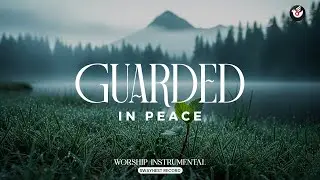 Guarded in Peace - Instrumental worship: listen and let God steady anxious thoughts
