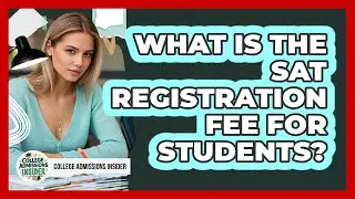 What Is The SAT Registration Fee For Students? - College Admissions Insider
