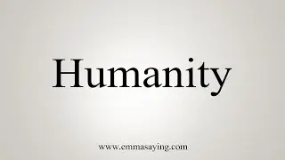 How To Say Humanity