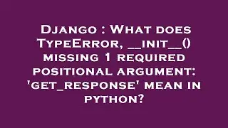 Django : What does TypeError, __init__() missing 1 required positional argument: 'get_response' mean
