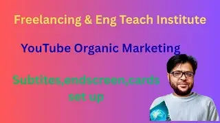 Digital Marketing Course, YouTube Organic Marketing and Subtitle, end screen & Cards set up.