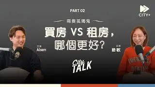 買房 VS 租房，哪個更好？| 兩隻孤獨鬼 #CITYTalk EP52 PT03