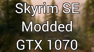 Skyrim Special Edition Graphics Mods Performance - GTX 1070