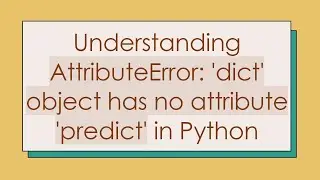 Understanding AttributeError: 'dict' object has no attribute 'predict' in Python