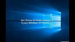 Get Chrome and Firefox's History in your Windows 10 Timeline