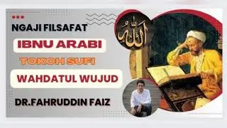 IBNU ARABI - TOKOH SUFI - WAHDATUL WUJUD - NGAJI FILSAFAT - DR.FAHRUDDIN FAIZ.