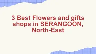 3 Best Flowers and gifts shops in SERANGOON, North-East | Florists