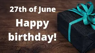 June 27 Happy Birthday, Special New Birthday Status Video, Happy birthday wishes