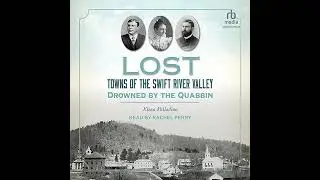 Lost Towns of the Swift River Valley: Drowned by the Quabbin by Elena Palladino | Full Audiobook