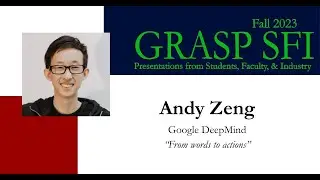 Fall 2023 GRASP SFI Andy Zeng, Google DeepMind, &ldquo;From words to actions&rdquo;