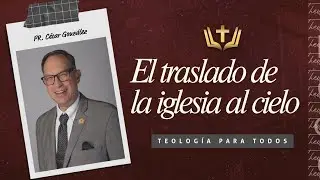 El traslado de la iglesia al cielo | Pr. César González  | VNPEM NORTE
