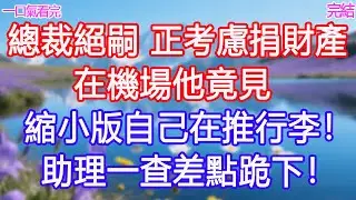 總裁絕嗣 正考慮捐財產，在機場他竟見 縮小版自己在推行李！助理一查差點跪下！#甜寵文 #愛情 #爽文 #故事分享#為人處世 #正能量 #故事分享 #生活經驗 #情感