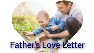 Father's love Letter to his Child who don't know him( his Father).