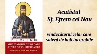 Acatistul Sf. Efrem cel nou vindecătorul celor care suferă de boli incurabile