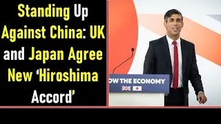 Standing Up Against China: UK and Japan Agree New &lsquo;Hiroshima Accord&rsquo;