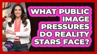 What Public Image Pressures Do Reality Stars Face?