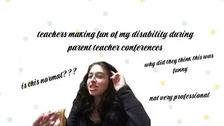 story time: teachers making fun of my disability during parent teacher conferences 
