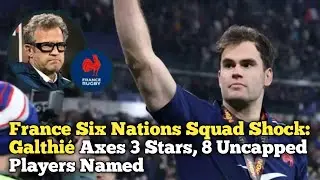 France Six Nations Squad Shock: Galthi&eacute; Axes 3 Stars, 8 Uncapped Players Named