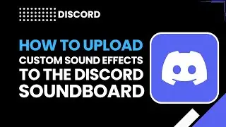 Как загрузить пользовательские звуковые эффекты в звуковую панель Discord (руководство по Discord)