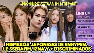 MIEMBROS JAPONESES DE ENHYPEN, LE SSERAFIM, IZNA Y + D1SCR1M1NAD0S + NO LOS DEJARAN ACTUAR AQUI