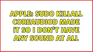 Apple: sudo killall coreaudiod made it so I don't have any sound at all (5 Solutions!!)