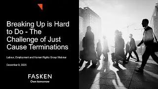 Breaking Up is Hard to Do - The Challenge of Just Cause Terminations - Dec. 9, 2025