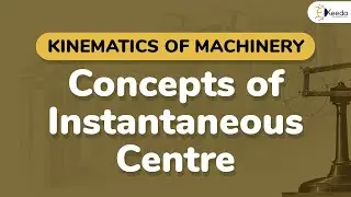 Concepts of Instantaneous Centre - Velocity Analysis of Mechanism - Kinematics of Machinery