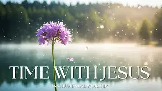 TIME WITH JESUS &ndash; Live Instrumental Worship & Prayer ✨