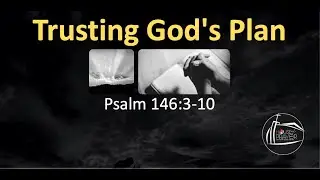 Trusting God's Plan (Psalm 146:3-10)