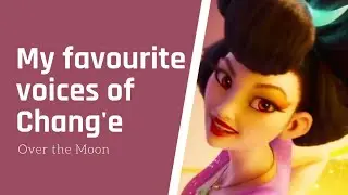 Over the Moon - my favourite voices of Chang'e