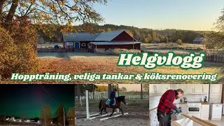 Helgvlogg p&aring; h&auml;stg&aring;rden | Hopptr&auml;ning, norrsken & k&ouml;ksrenovering + lite tankar 🐴💭
