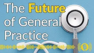 The Future of General Practice: Reform, Risk, And Decisions That Matter