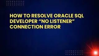 How to Resolve Oracle SQL Developer &ldquo;No Listener&rdquo; Connection Error