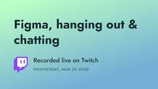 Twitch Recording: Figma, hanging out & chatting
