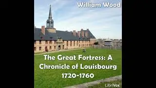 Chronicles of Canada Volume 08 - Great Fortress: A Chronicle of Louisbourg 1720-1760 - William Wood